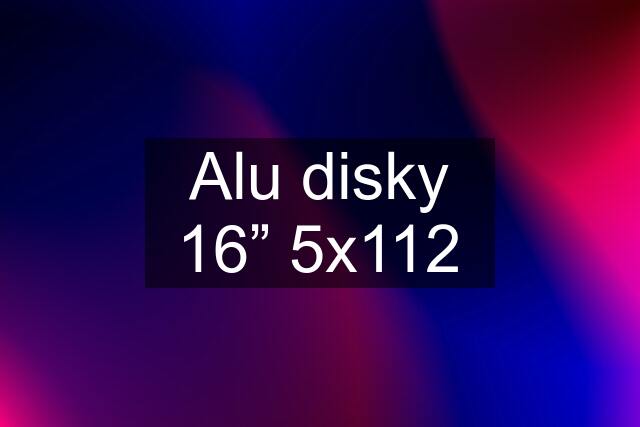 Alu disky 16” 5x112