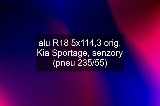 alu R18 5x114,3 orig. Kia Sportage, senzory (pneu 235/55)