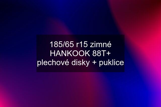 185/65 r15 zimné HANKOOK 88T+ plechové disky + puklice