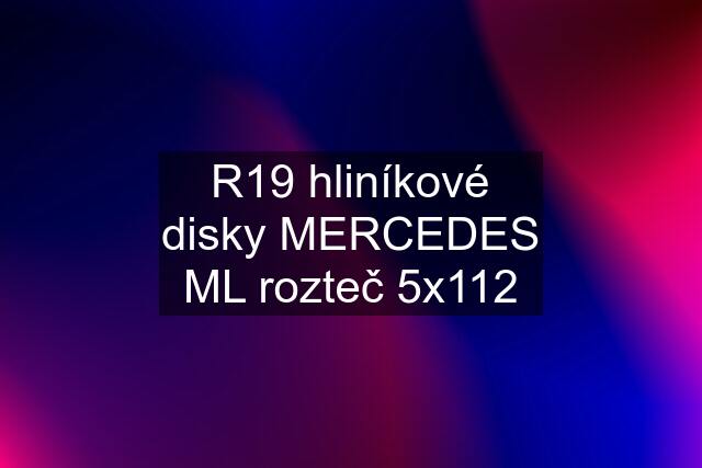 R19 hliníkové disky MERCEDES ML rozteč 5x112