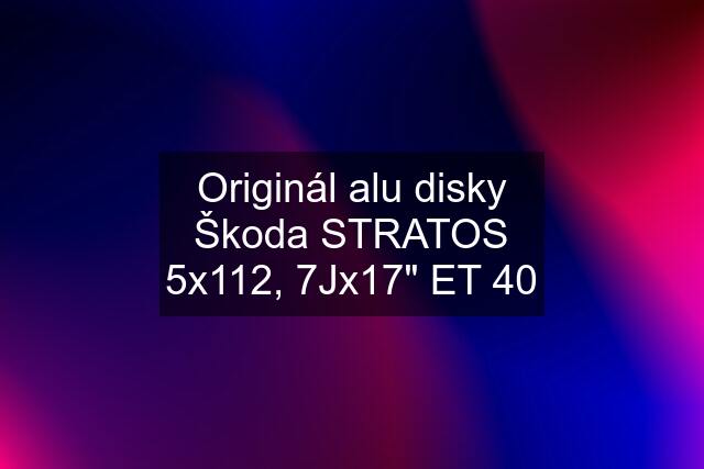 Originál alu disky Škoda STRATOS 5x112, 7Jx17" ET 40