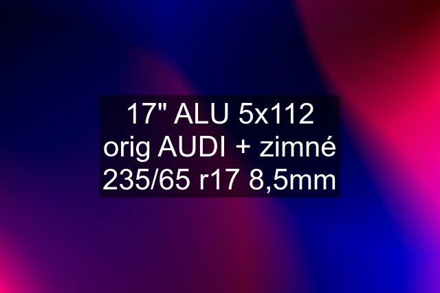17" ALU 5x112 orig AUDI + zimné 235/65 r17 8,5mm