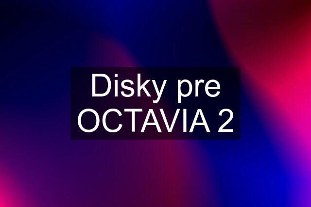 Disky pre OCTAVIA 2