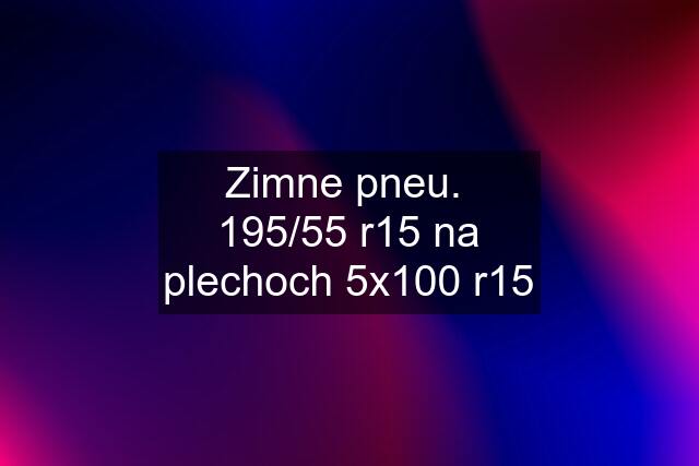 Zimne pneu.  195/55 r15 na plechoch 5x100 r15