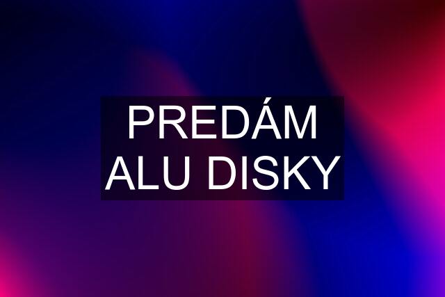 PREDÁM ALU DISKY