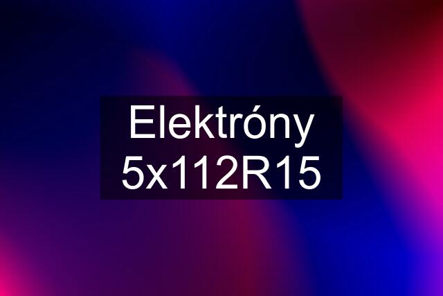 Elektróny 5x112R15