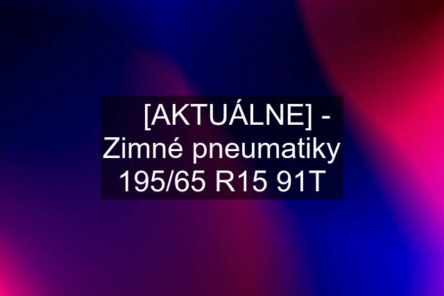 ☘️ [AKTUÁLNE] - Zimné pneumatiky 195/65 R15 91T