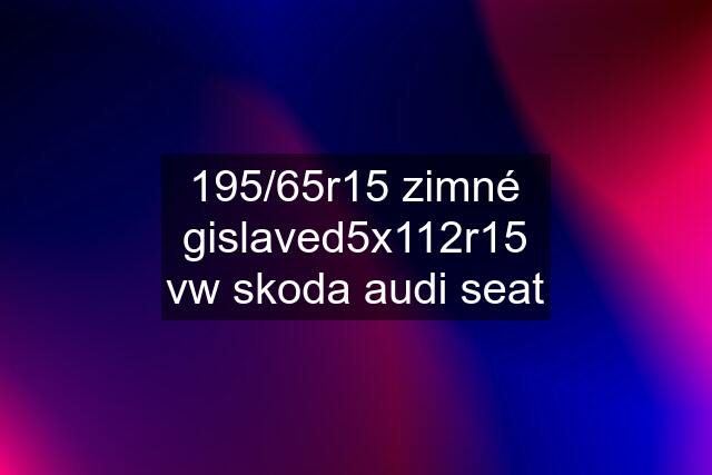 195/65r15 zimné gislaved5x112r15 vw skoda audi seat