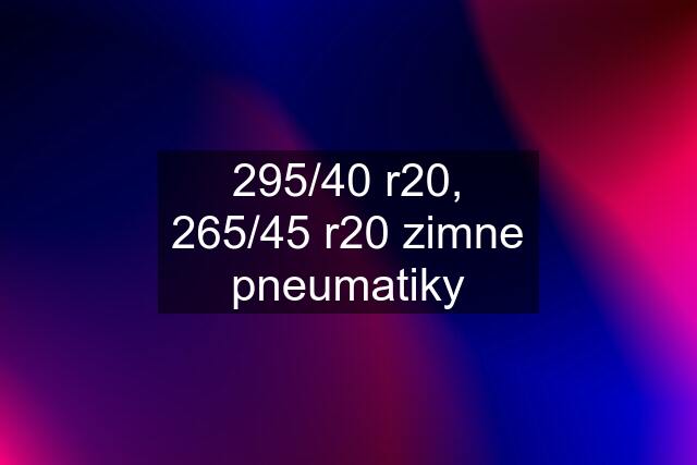 295/40 r20, 265/45 r20 zimne pneumatiky