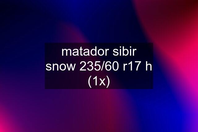 matador sibir snow 235/60 r17 h (1х)