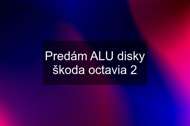 Predám ALU disky škoda octavia 2