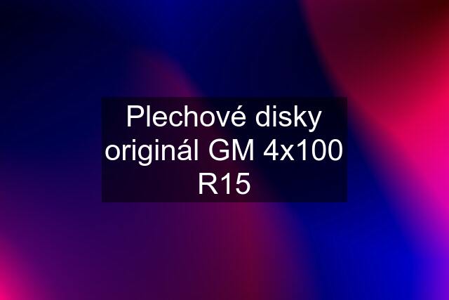 Plechové disky originál GM 4x100 R15