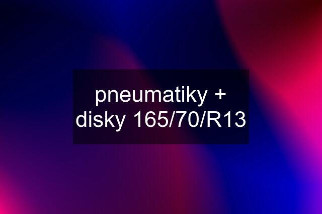 pneumatiky + disky 165/70/R13