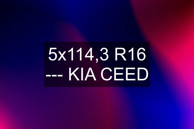 5x114,3 R16 --- KIA CEED