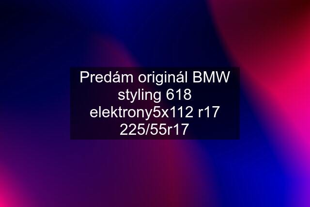 Predám originál BMW styling 618 elektrony5x112 r17 225/55r17