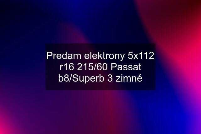 Predam elektrony 5x112 r16 215/60 Passat b8/Superb 3 zimné