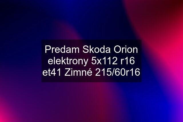 Predam Skoda Orion elektrony 5x112 r16 et41 Zimné 215/60r16