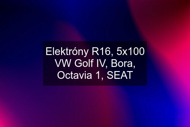 Elektróny R16, 5x100 VW Golf IV, Bora, Octavia 1, SEAT