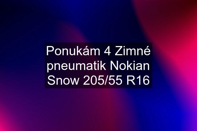 Ponukám 4 Zimné pneumatik Nokian Snow 205/55 R16