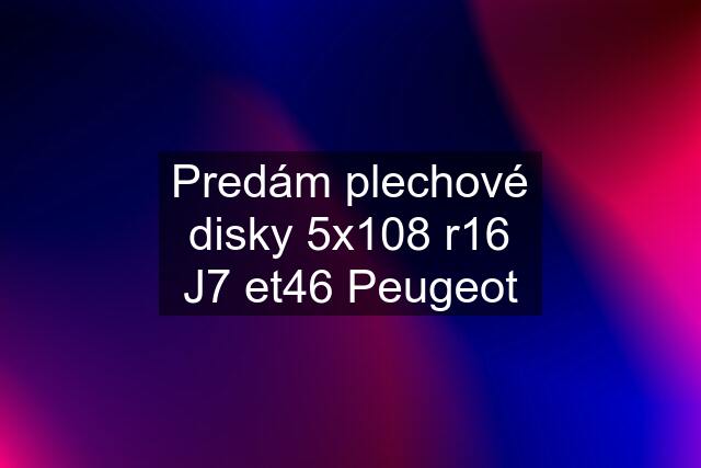 Predám plechové disky 5x108 r16 J7 et46 Peugeot