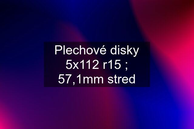 Plechové disky 5x112 r15 ; 57,1mm stred