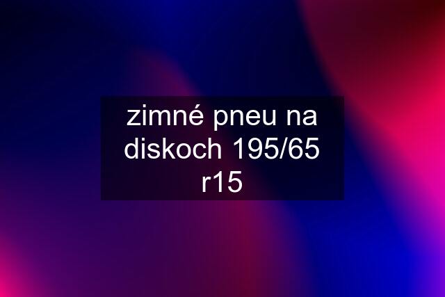 zimné pneu na diskoch 195/65 r15