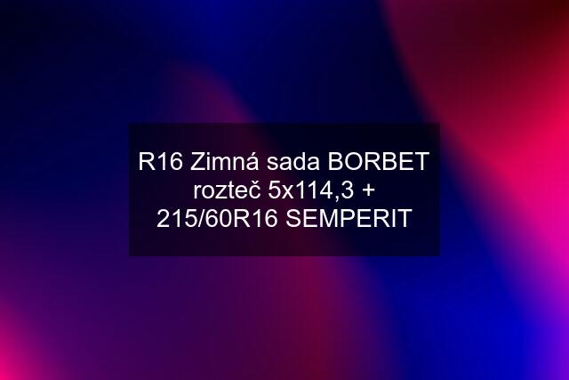 R16 Zimná sada BORBET rozteč 5x114,3 + 215/60R16 SEMPERIT