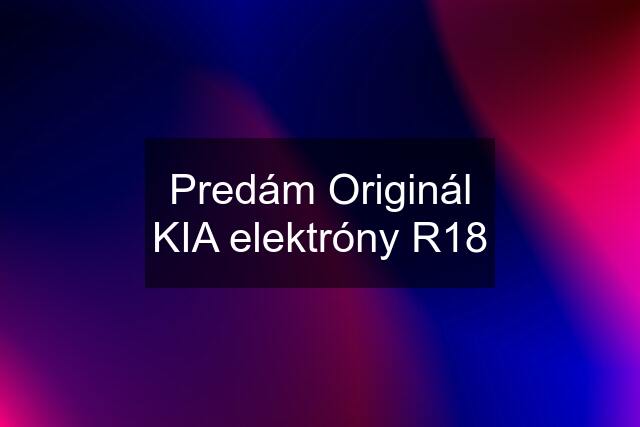 Predám Originál KIA elektróny R18