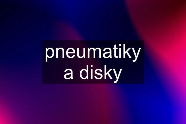 pneumatiky a disky