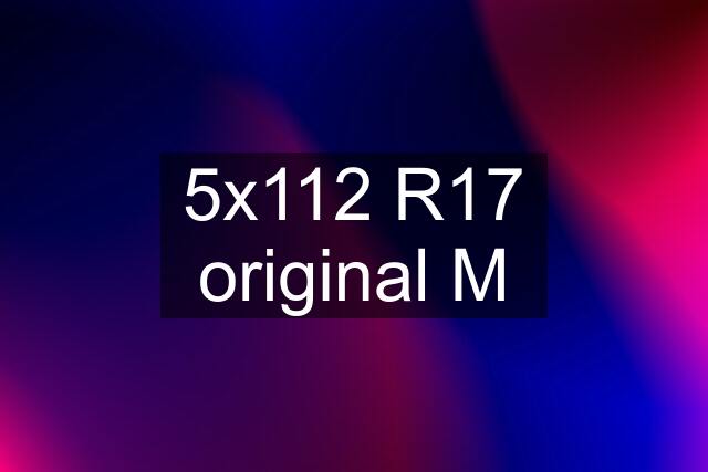 5x112 R17 original M