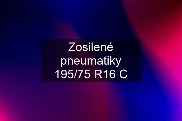 Zosilené pneumatiky 195/75 R16 C