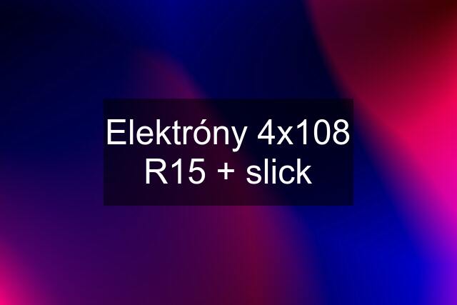 Elektróny 4x108 R15 + slick