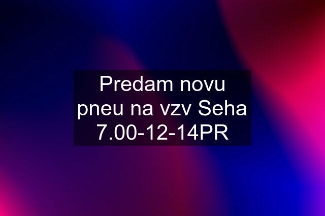 Predam novu pneu na vzv Seha 7.00-12-14PR