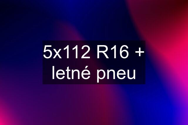 5x112 R16 + letné pneu