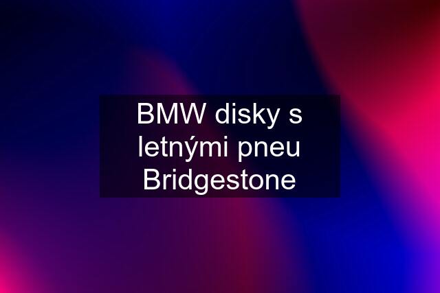 BMW disky s letnými pneu Bridgestone