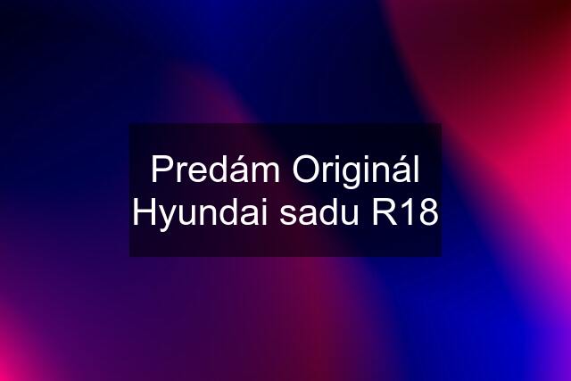 Predám Originál Hyundai sadu R18