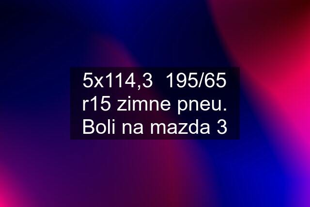 5x114,3  195/65 r15 zimne pneu. Boli na mazda 3