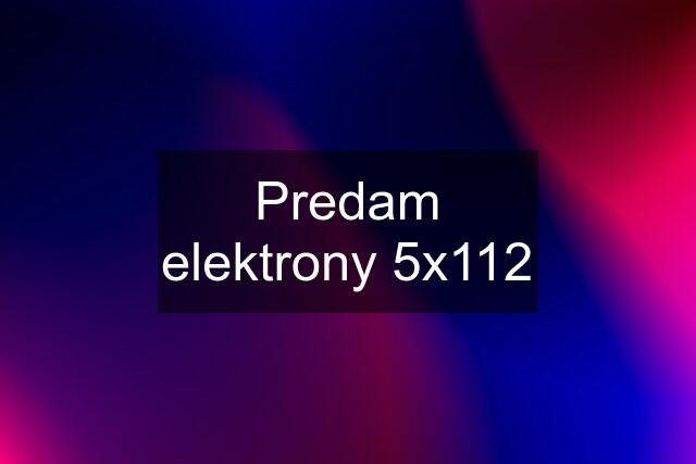 Predam elektrony 5x112