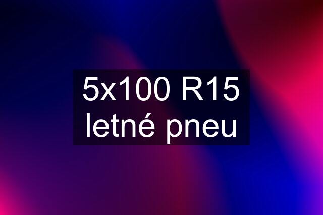 5x100 R15 letné pneu