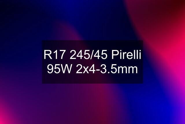 R17 245/45 Pirelli 95W 2x4-3.5mm