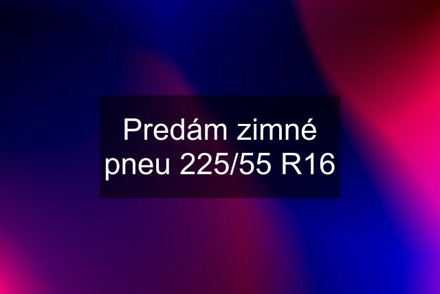 Predám zimné pneu 225/55 R16