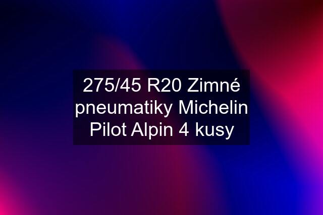 275/45 R20 Zimné pneumatiky Michelin Pilot Alpin 4 kusy