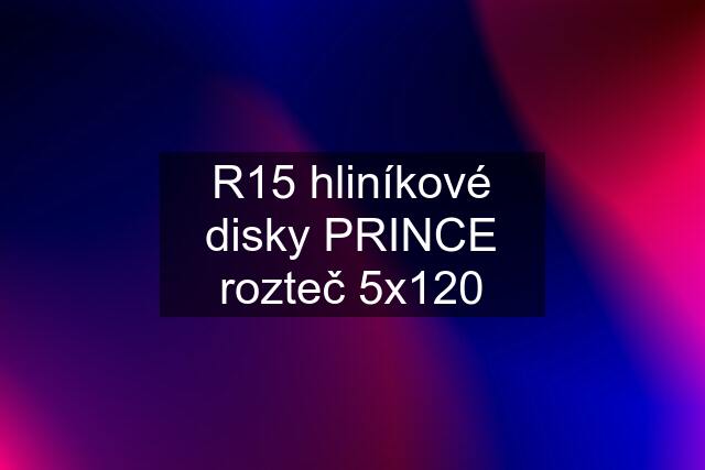 R15 hliníkové disky PRINCE rozteč 5x120