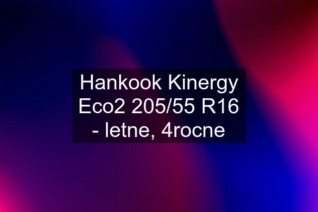 Hankook Kinergy Eco2 205/55 R16 - letne, 4rocne