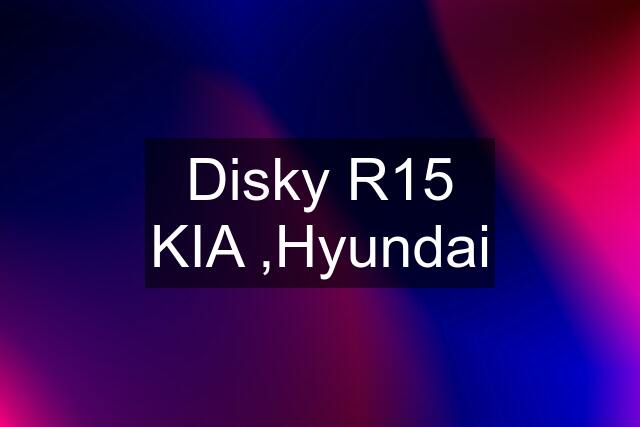 Disky R15 KIA ,Hyundai