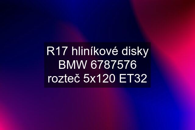 R17 hliníkové disky BMW 6787576 rozteč 5x120 ET32