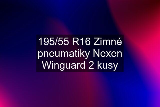 195/55 R16 Zimné pneumatiky Nexen Winguard 2 kusy