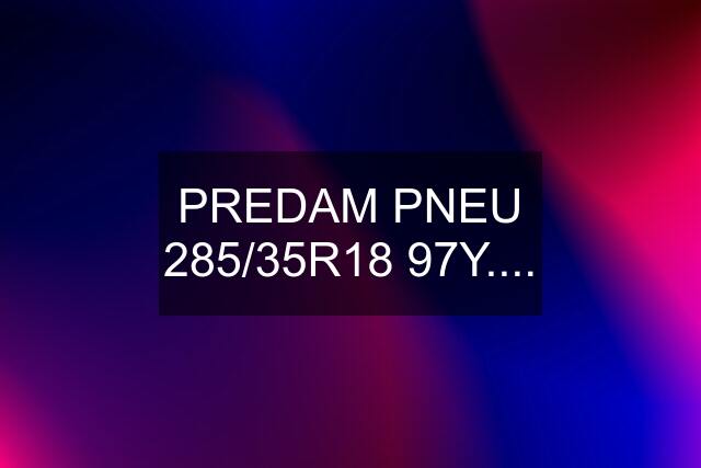 PREDAM PNEU 285/35R18 97Y....