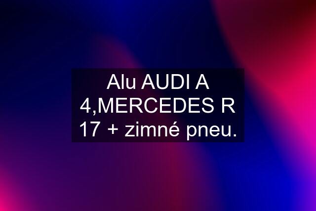 Alu AUDI A 4,MERCEDES R 17 + zimné pneu.