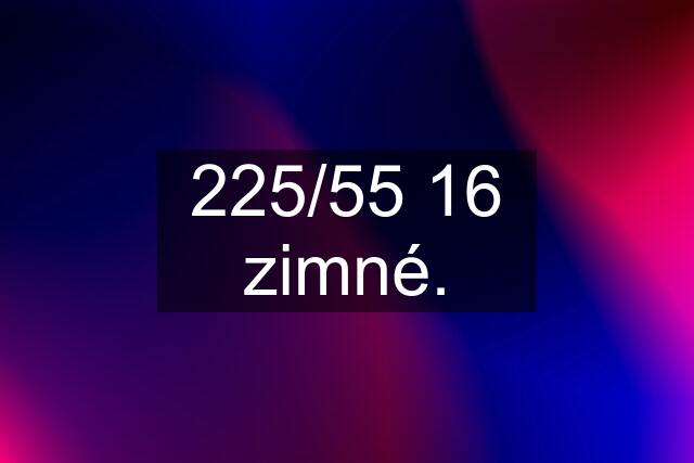 225/55 16 zimné.